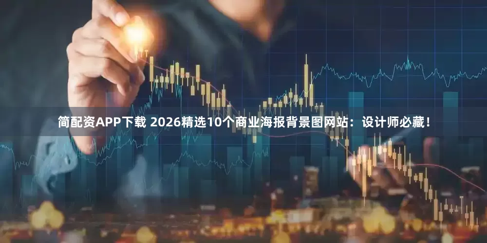 简配资APP下载 2026精选10个商业海报背景图网站：设计师必藏！